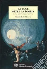 La luce oltre la soglia. Come addomesticare la morte Offerta