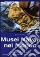 Musei navali nel mondo. Ediz. illustrata Must-Have