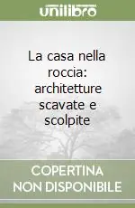 La casa nella roccia architetture scavate e scolpite Quantità Limitata