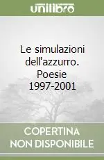 Le simulazioni dell‘azzurro. Poesie 1997-2001 Quantità Limitata