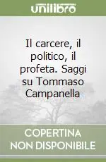 Il carcere, il politico, il profeta. Saggi su Tommaso Campanella Solo Oggi
