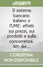 Scelto Dai Clienti Il sistema bancario italiano e l‘UME effetti sui prezzi, sui prodotti e sulla concorrenza. Atti del Convegno (Venezia, 15-16 febbraio 2001)