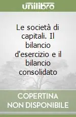Spedito Oggi Le società di capitali. Il bilancio d‘esercizio e il bilancio consolidato