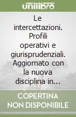 Le intercettazioni. Profili operativi e giurisprudenziali. Aggiornato con la nuova disciplina in tema di intercettazioni preventive... Ultimissimo Modello
