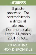 Il giusto processo. Tra contraddittorio e diritto al silenzio. Commento alla Legge 11 marzo 2001 n. 63 aggiornato alle decisioni costituzionali n. 32 e n. 36 del 2002 Bestseller