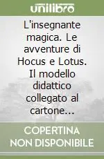 Prezzo Conveniente L‘insegnante magica. Le avventure di Hocus e Lotus. Il modello didattico collegato al cartone animato trasmesso su RAI 3