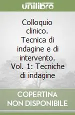 Ordina Subito Colloquio clinico. Tecnica di indagine e di intervento. Vol. 1 Tecniche di indagine