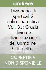 Quantità Limitata Dizionario di spiritualità biblico-patristica. Vol. 31 Grazia divina e divinizzazione dell‘uomo nei Padri della Chiesa