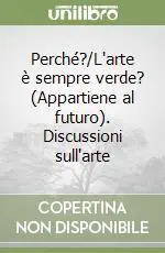 Perché?/L‘arte è sempre verde? (Appartiene al futuro). Discussioni sull‘arte Nuova Collezione