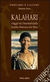 Kalahari. Viaggio fra i Boscimani di Namibia, Botswana, Sud Africa Non Perdere