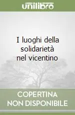 I luoghi della solidarietà nel vicentino Offerta Limitata