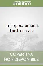 Occasione Imperdibile La coppia umana. Trinità creata