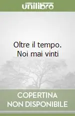 Bestseller Oltre il tempo. Noi mai vinti