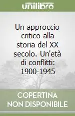 Offerta Speciale Un approccio critico alla storia del XX secolo. Un‘età di conflitti 1900-1945