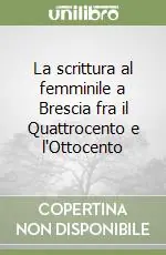 Ultimissimo Modello La scrittura al femminile a Brescia fra il Quattrocento e l‘Ottocento