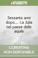 Sessanta anni dopo... La Julia nel paese delle aquile Non Perdere