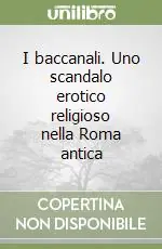 Ultimissimo Modello I baccanali. Uno scandalo erotico religioso nella Roma antica