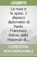 Prezzo Conveniente La rosa e le spine. I dispacci diplomatici di Paolo Francesco Peloso dalla reggenza di Tunisi (1843-44)
