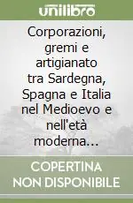 Corporazioni, gremi e artigianato tra Sardegna, Spagna e Italia nel Medioevo e nell‘età moderna (XIV-XIX secolo) Prezzo Conveniente