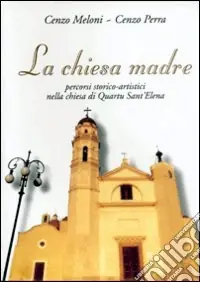 La chiesa madre. Percorsi storico-artistici nella Chiesa di Quartu S. Elena Solo Oggi