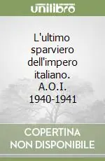 Super Prezzo L‘ultimo sparviero dell‘impero italiano. A.O.I. 1940-1941