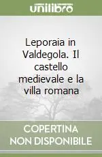 Leporaia in Valdegola. Il castello medievale e la villa romana Spedito Oggi
