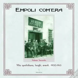 Popolare Empoli com‘era. Vol. 2 Vita quotidiana, luoghi, eventi 1900-1945
