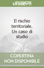 Il rischio territoriale. Un caso di studio Esclusivo