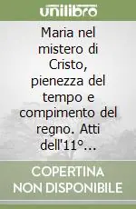 Compra Online Maria nel mistero di Cristo, pienezza del tempo e compimento del regno. Atti dell‘11° Simposio internazionale mariologico (Roma, 7-10 ottobre 1997)