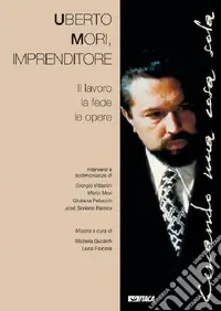 Uberto Mori, imprenditore. Il lavoro, la fede, le opere. Catalogo della mostra (Rimini, agosto 2000) Esclusivo