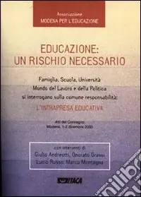 Esclusivo Educazione un rischio necessario. Famiglia, scuola, università, mondo del lavoro e della politica si interrogano sulla comune responsabilità... Atti del Convegno