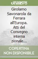 Girolamo Savonarola da Ferrara all‘Europa. Atti del Convegno interna zionale (Ferrara, 30 marzo-3 aprile 1998) Miglior Prezzo