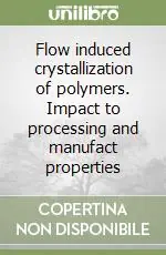 Flow induced crystallization of polymers. Impact to processing and manufact properties Più Venduto