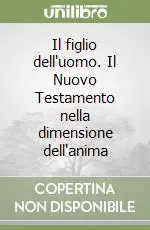 Spedito Oggi Il figlio dell‘uomo. Il Nuovo Testamento nella dimensione dell‘anima
