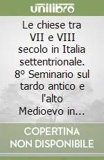 Spedito Oggi Le chiese tra VII e VIII secolo in Italia settentrionale. 8° Seminario sul tardo antico e l‘alto Medioevo in Italia settentrionale (Garda, 8-10 aprile 2000)