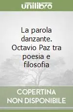 Solo Oggi La parola danzante. Octavio Paz tra poesia e filosofia