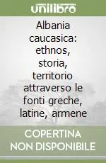 Albania caucasica ethnos, storia, territorio attraverso le fonti greche, latine, armene Promo Stagionale
