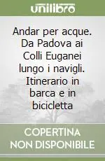 Promo Stagionale Andar per acque. Da Padova ai Colli Euganei lungo i navigli. Itinerario in barca e in bicicletta