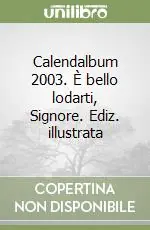 Non Perdere Calendalbum 2003. È bello lodarti, Signore. Ediz. illustrata