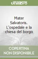 Mater Salvatoris. L‘ospedale e la chiesa del borgo Economico