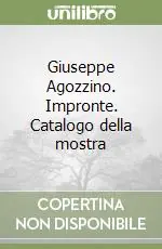 Giuseppe Agozzino. Impronte. Catalogo della mostra Nuovo Arrivo