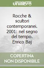 Rocche & scultori contemporanei. 2001 nel segno del tempo. Enrico Baj Bestseller