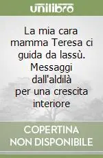 Scelto Dai Clienti La mia cara mamma Teresa ci guida da lassù. Messaggi dall‘aldilà per una crescita interiore