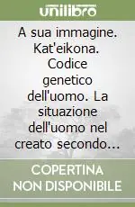 A sua immagine. Kat‘eikona. Codice genetico dell‘uomo. La situazione dell‘uomo nel creato secondo la teologia di s. Basilio il Grande Spedizione Espresso