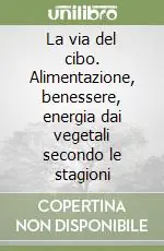 Bestseller La via del cibo. Alimentazione, benessere, energia dai vegetali secondo le stagioni
