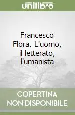 Francesco Flora. L‘uomo, il letterato, l‘umanista Di Tendenza