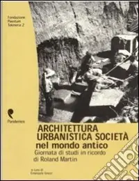 Architettura, urbanistica, società nel mondo antico. Giornata di studi in onore di Roland Martin Occasione Imperdibile