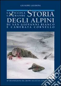 Offerta Limitata La piccola e la grande storia degli alpini di S. Giovanni Bianco e Camerata Cornello