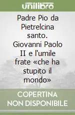 Offerta Padre Pio da Pietrelcina santo. Giovanni Paolo II e l‘umile frate «che ha stupito il mondo»