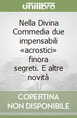 Nella Divina Commedia due impensabili «acrostici» finora segreti. E altre novità Promozione Esclusiva